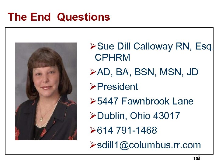 The End Questions ØSue Dill Calloway RN, Esq. CPHRM ØAD, BA, BSN, MSN, JD