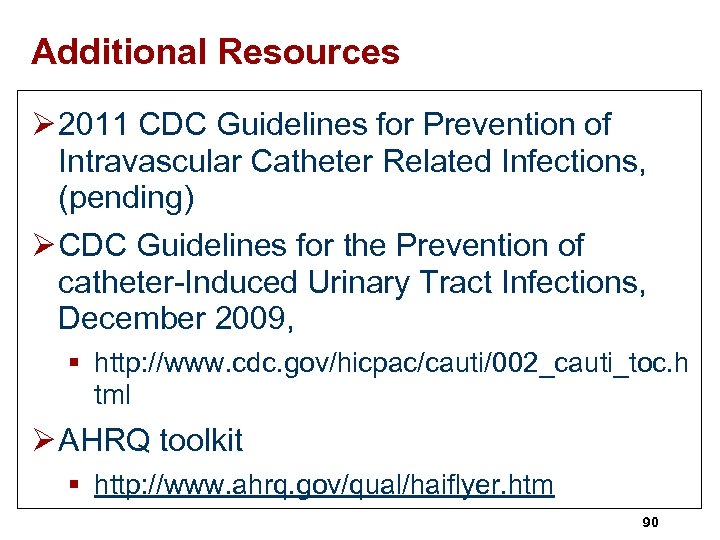 Additional Resources Ø 2011 CDC Guidelines for Prevention of Intravascular Catheter Related Infections, (pending)