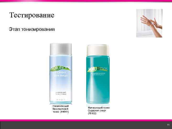 Тестирование Этап тонизирования Увлажняющий бесспиртовой тоник (44641) Матирующий тоник Содержит спирт (76102) 11 