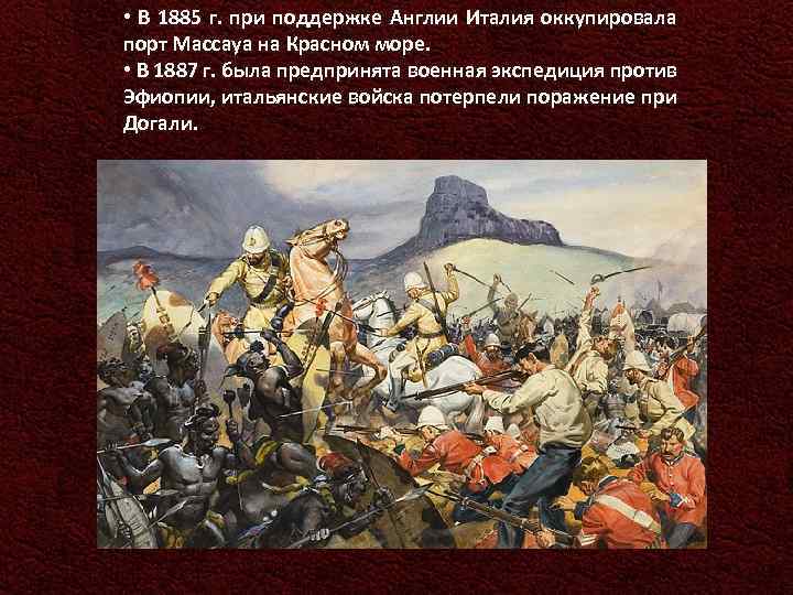  • В 1885 г. при поддержке Англии Италия оккупировала порт Массауа на Красном