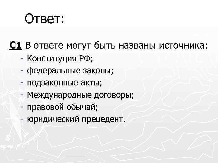 Ответ: С 1 В ответе могут быть названы источника: - Конституция РФ; федеральные законы;