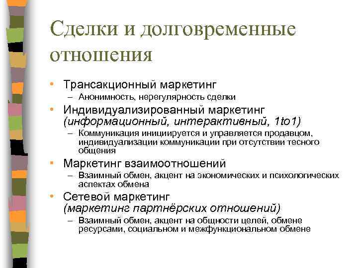 Сделки и долговременные отношения • Трансакционный маркетинг - Анонимность, нерегулярность сделки • Индивидуализированный маркетинг