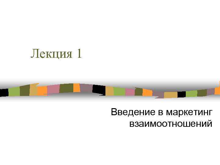Лекция 1 Введение в маркетинг взаимоотношений 