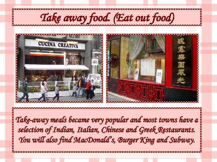 Take away food. (Eat out food) Take-away meals became very popular and most towns