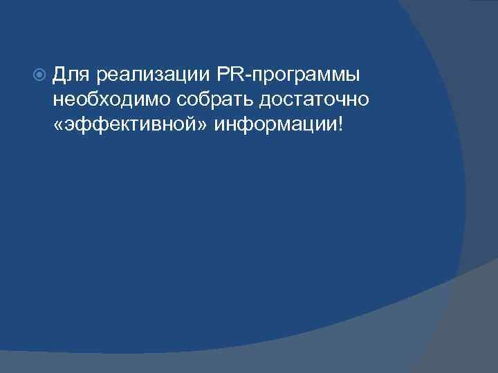  Для реализации PR-программы необходимо собрать достаточно «эффективной» информации! 