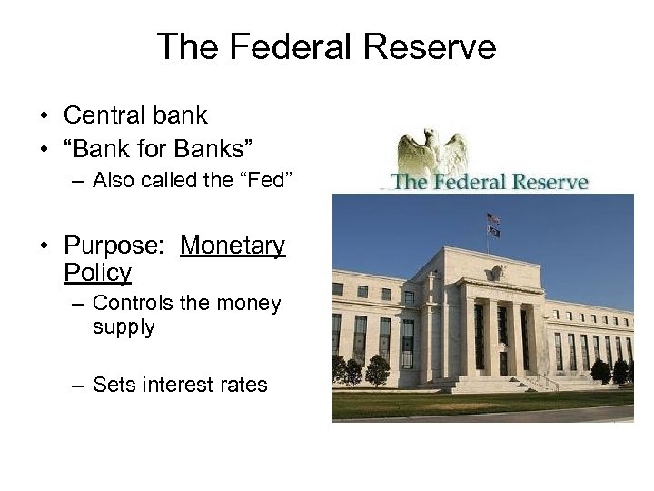 The Federal Reserve • Central bank • “Bank for Banks” – Also called the