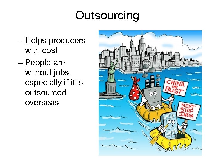Outsourcing – Helps producers with cost – People are without jobs, especially if it