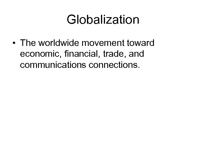 Globalization • The worldwide movement toward economic, financial, trade, and communications connections. 