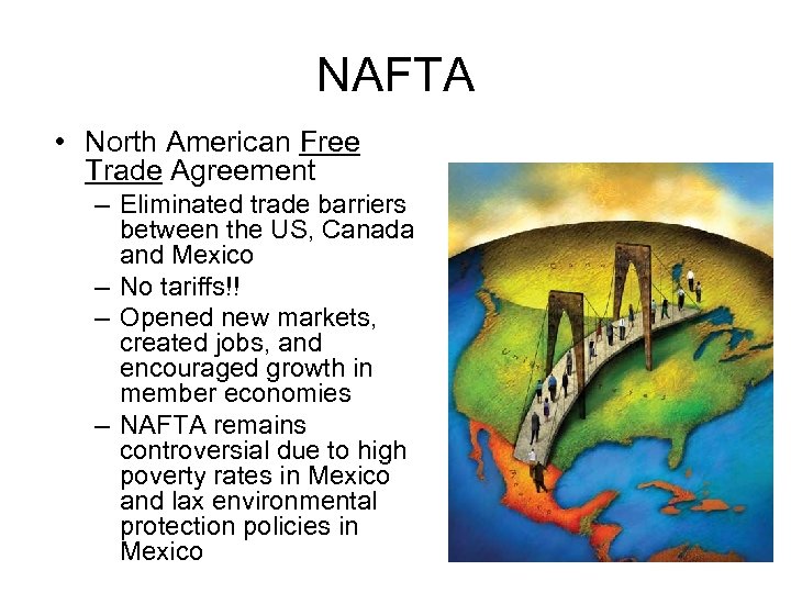 NAFTA • North American Free Trade Agreement – Eliminated trade barriers between the US,