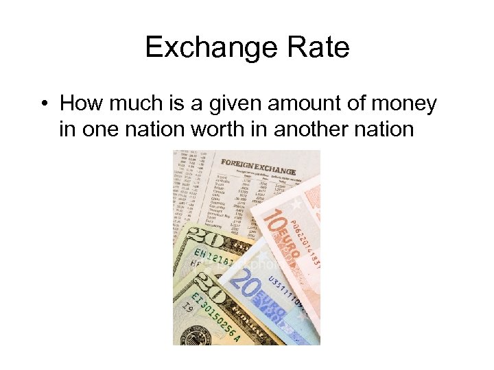 Exchange Rate • How much is a given amount of money in one nation