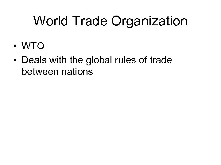 World Trade Organization • WTO • Deals with the global rules of trade between