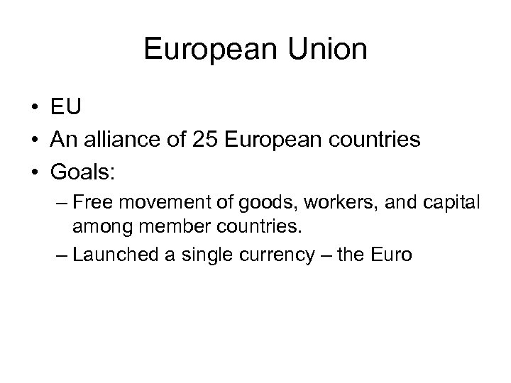 European Union • EU • An alliance of 25 European countries • Goals: –