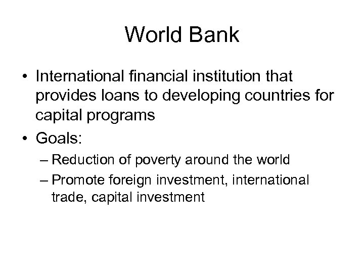 World Bank • International financial institution that provides loans to developing countries for capital