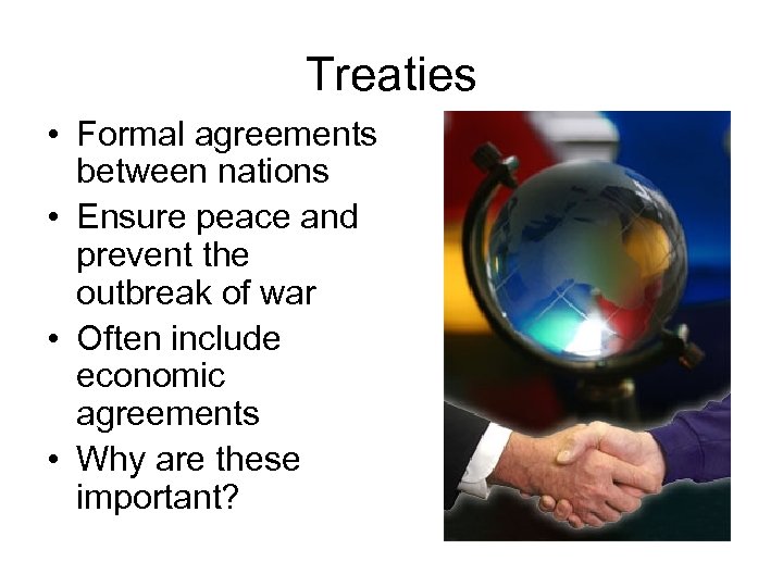 Treaties • Formal agreements between nations • Ensure peace and prevent the outbreak of