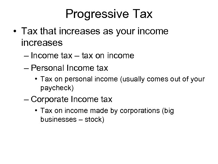 Progressive Tax • Tax that increases as your income increases – Income tax –