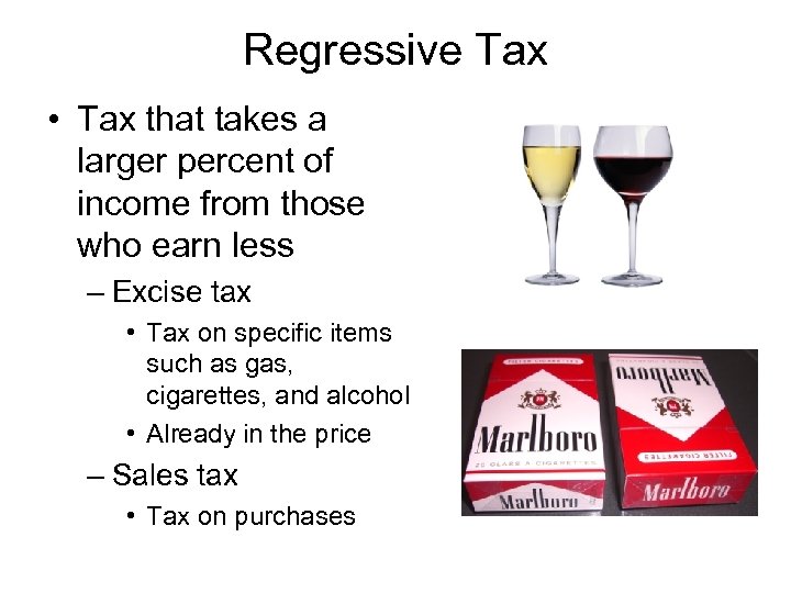 Regressive Tax • Tax that takes a larger percent of income from those who