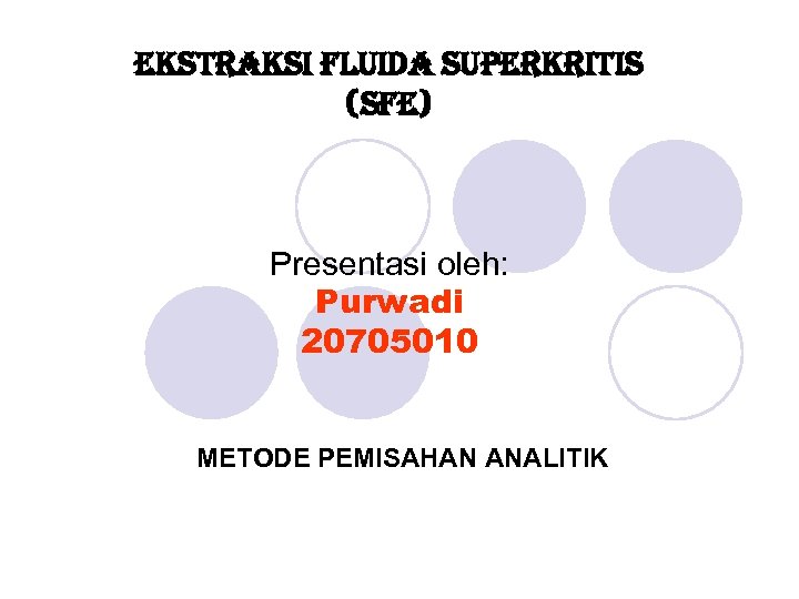 EKSTRAKSI FLUIDA SUPERKRITIS (SFE) Presentasi oleh: Purwadi 20705010 METODE PEMISAHAN ANALITIK 