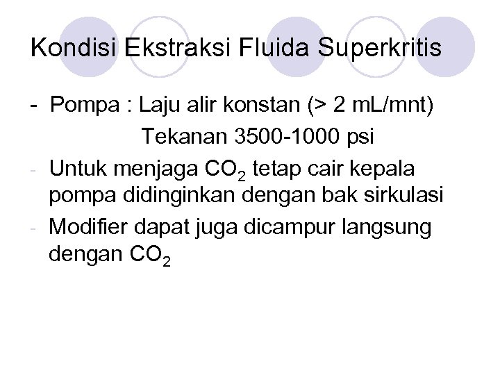 Kondisi Ekstraksi Fluida Superkritis - Pompa : Laju alir konstan (> 2 m. L/mnt)