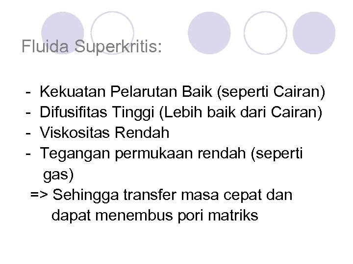 Fluida Superkritis: - Kekuatan Pelarutan Baik (seperti Cairan) Difusifitas Tinggi (Lebih baik dari Cairan)
