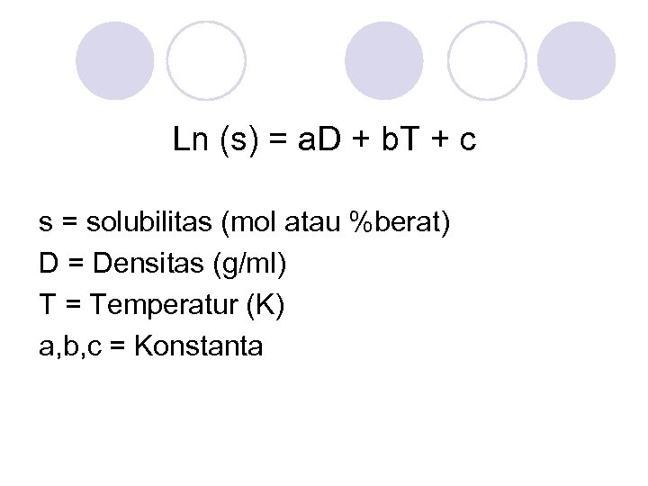 Ln (s) = a. D + b. T + c s = solubilitas (mol