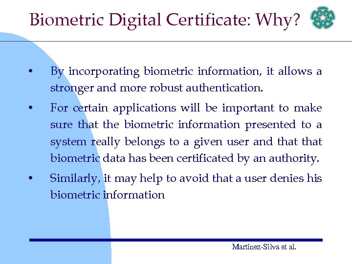 Biometric Digital Certificate: Why? • By incorporating biometric information, it allows a stronger and