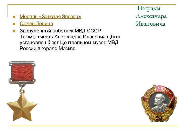n n n Медаль «Золотая Звезда» Орден Ленина Заслуженный работник МВД СССР Также, в