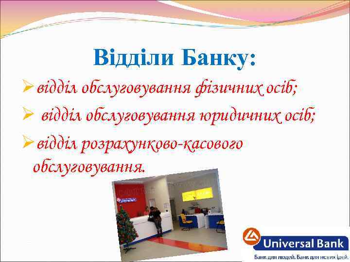 Відділи Банку: Øвідділ обслуговування фізичних осіб; Ø відділ обслуговування юридичних осіб; Øвідділ розрахунково-касового обслуговування.