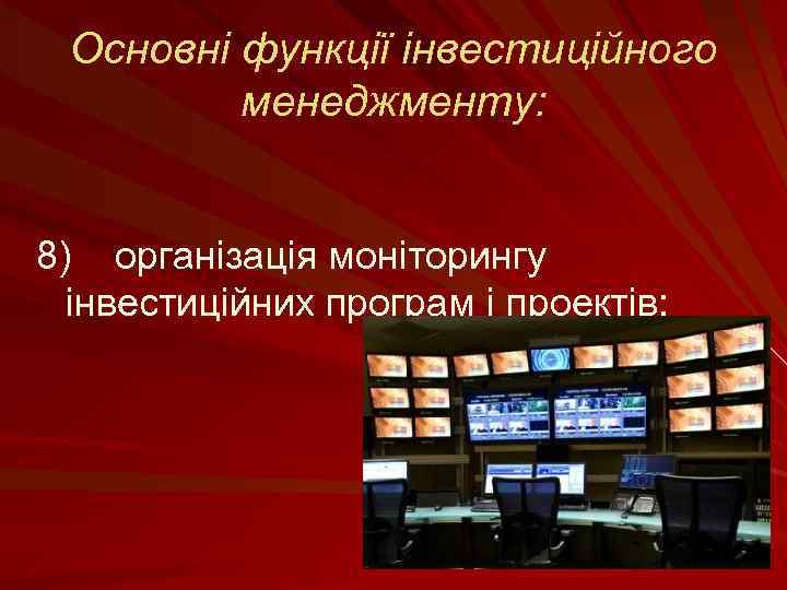 Основні функції інвестиційного менеджменту: 8) організація моніторингу інвестиційних програм і проектів; 