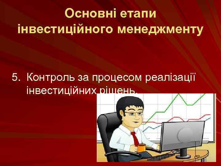 Основні етапи інвестиційного менеджменту 5. Контроль за процесом реалізації інвестиційних рішень. 