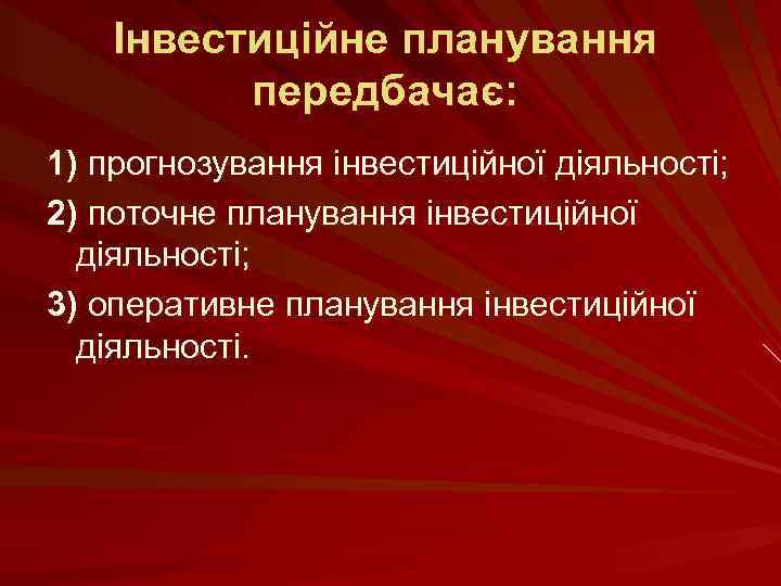 Інвестиційне планування передбачає: 1) прогнозування інвестиційної діяльності; 2) поточне планування інвестиційної діяльності; 3) оперативне