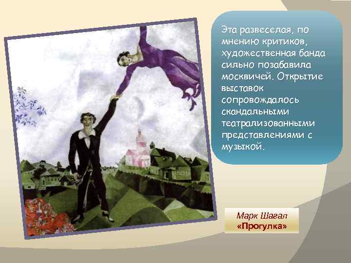 Эта развеселая, по мнению критиков, художественная банда сильно позабавила москвичей. Открытие выставок сопровождалось скандальными