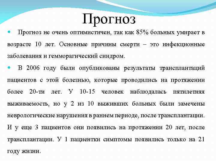 Прогноз не очень оптимистичен, так как 85% больных умирает в возрасте 10 лет. Основные