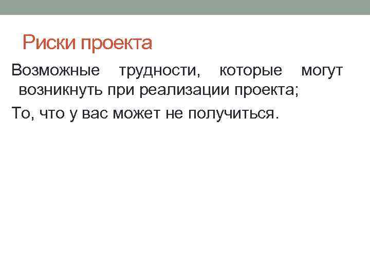 Риски проекта Возможные трудности, которые могут возникнуть при реализации проекта; То, что у вас