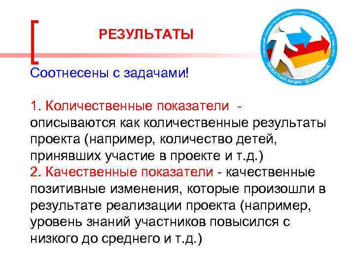 РЕЗУЛЬТАТЫ Соотнесены с задачами! 1. Количественные показатели - описываются как количественные результаты проекта (например,