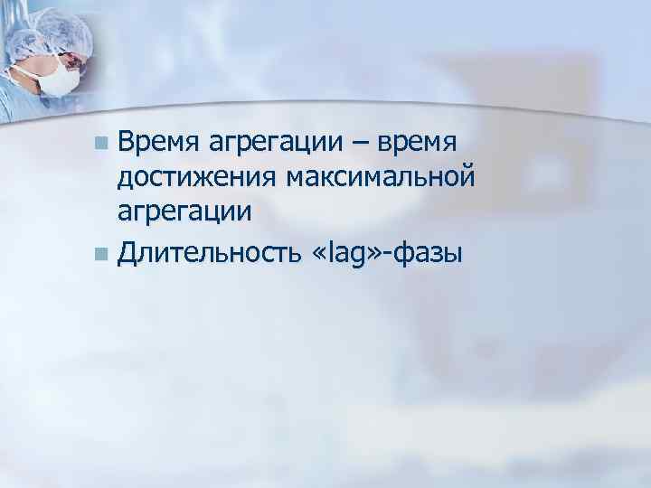 Время агрегации – время достижения максимальной агрегации n Длительность «lag» -фазы n 