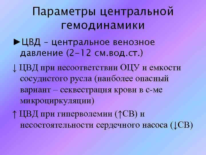 Параметры центральной гемодинамики ►ЦВД – центральное венозное давление (2 -12 см. вод. ст. )