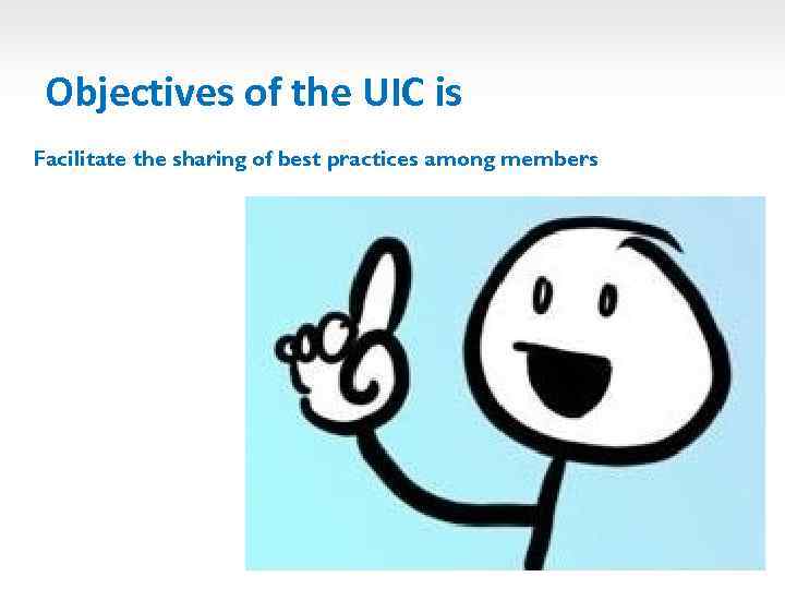 Objectives of the UIC is Facilitate the sharing of best practices among members 