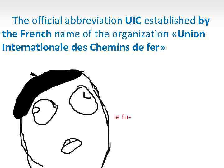 The official abbreviation UIC established by the French name of the organization «Union Internationale