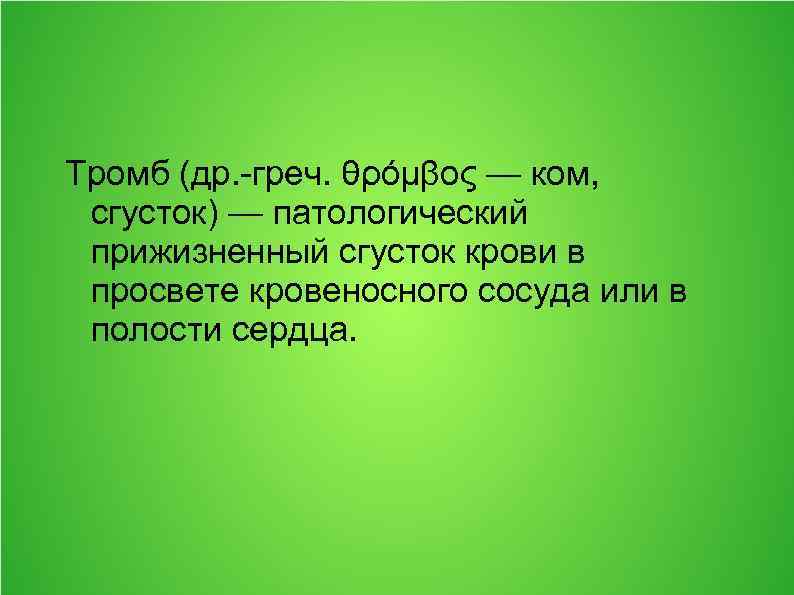 Тромб (др. -греч. θρόμβος — ком, сгусток) — патологический прижизненный сгусток крови в просвете