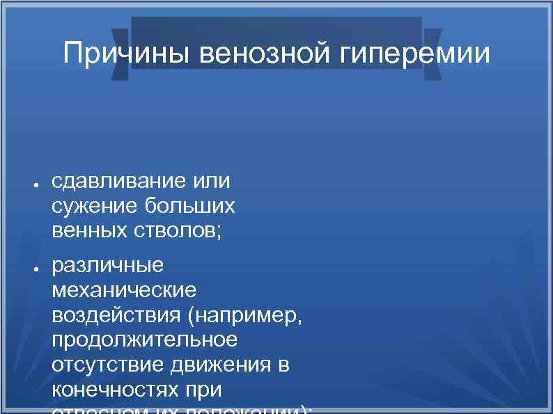 Причины венозной гиперемии ● ● сдавливание или сужение больших венных стволов; различные механические воздействия