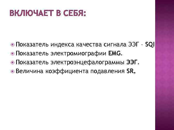 ВКЛЮЧАЕТ В СЕБЯ: Показатель индекса качества сигнала ЭЭГ – SQI Показатель электромиографии EMG. Показатель