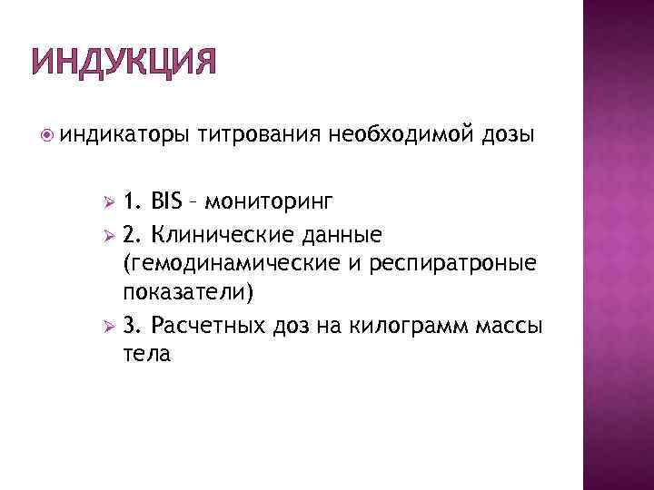 ИНДУКЦИЯ индикаторы титрования необходимой дозы 1. BIS – мониторинг Ø 2. Клинические данные (гемодинамические