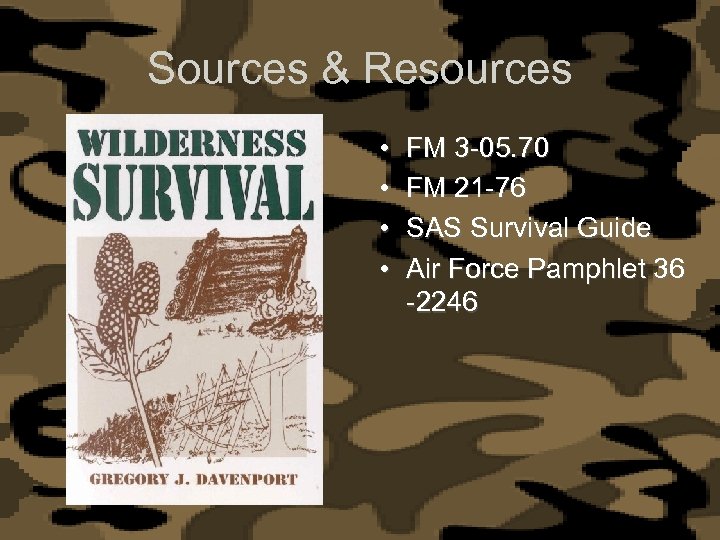Sources & Resources • • FM 3 -05. 70 FM 21 -76 SAS Survival