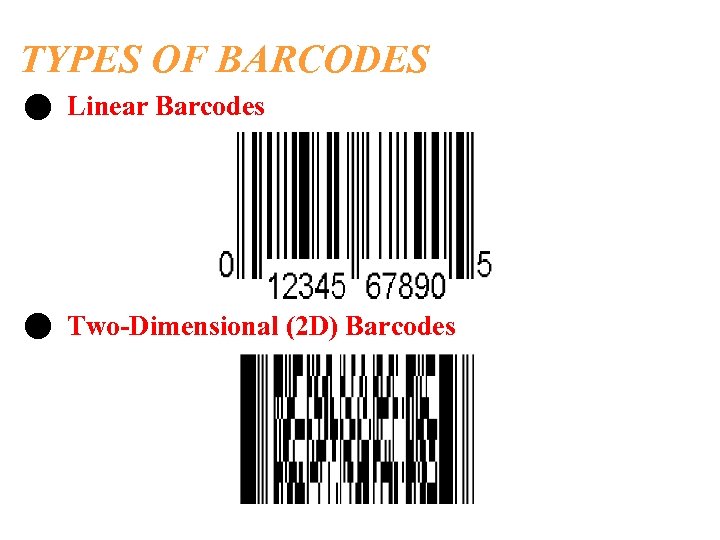 TYPES OF BARCODES • Linear Barcodes • Two-Dimensional (2 D) Barcodes 