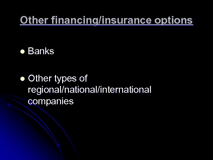 Other financing/insurance options l Banks l Other types of regional/national/international companies 