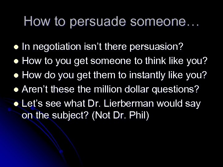 How to persuade someone… In negotiation isn’t there persuasion? l How to you get
