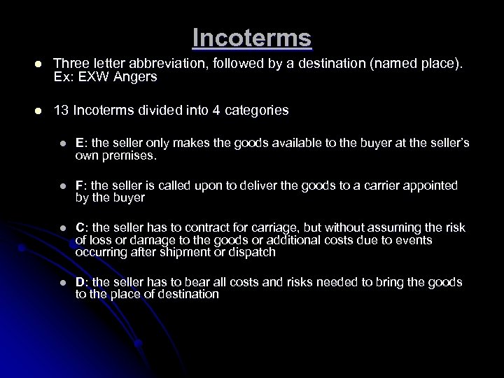 Incoterms l Three letter abbreviation, followed by a destination (named place). Ex: EXW Angers