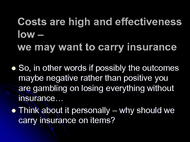 Costs are high and effectiveness low – we may want to carry insurance So,