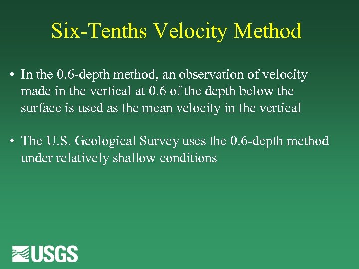 Six-Tenths Velocity Method • In the 0. 6 -depth method, an observation of velocity