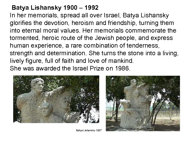 Batya Lishansky 1900 – 1992 In her memorials, spread all over Israel, Batya Lishansky